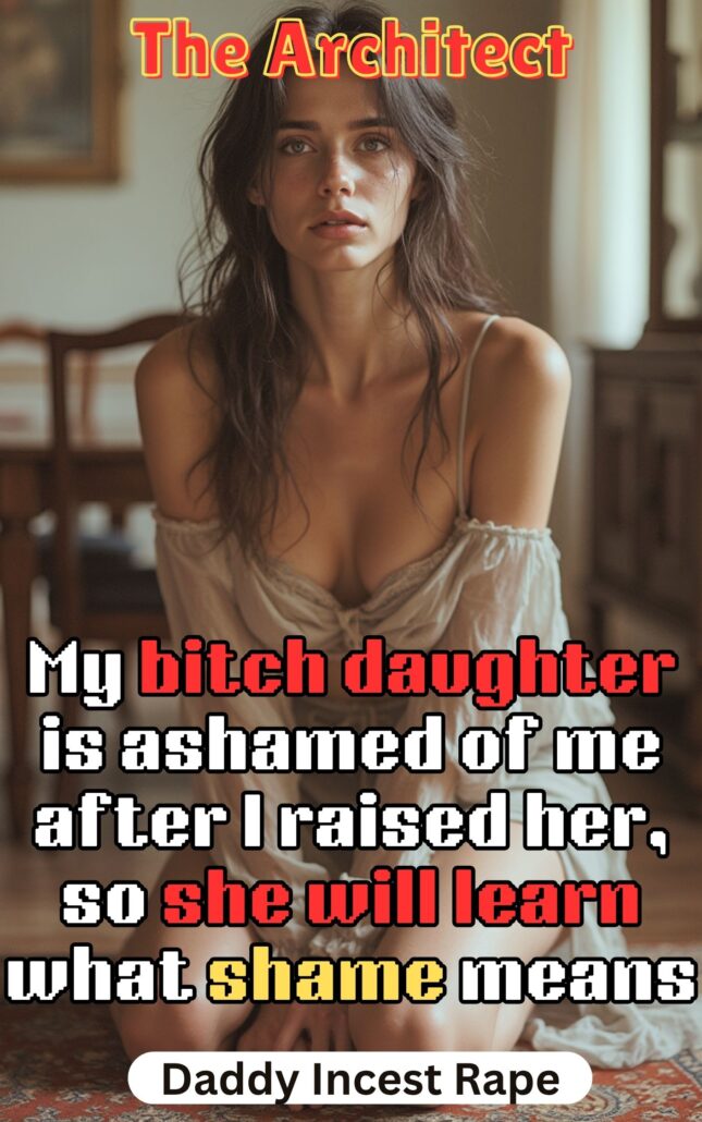My bitch daughter is ashamed of me after I raised her, so she will learn what shame means