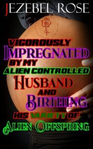 Vigorously Impregnated by My Alien Controlled Husband and Birthing His Variety of Creature Offspring