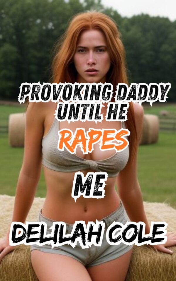 Provoking Daddy Until He Rapes Me