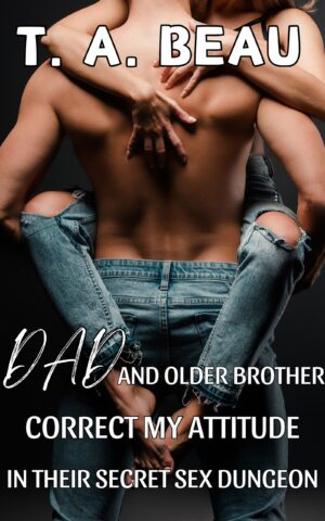 Dad and Older Brother Correct My Attitude in Their Secret Sex Dungeon (Erotica Short Story)
