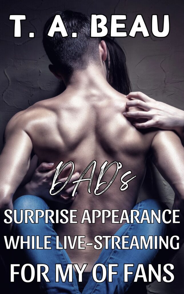 Dad’s Surprise Appearance While Live-Streaming For My OF Fans (Erotica Short Story)